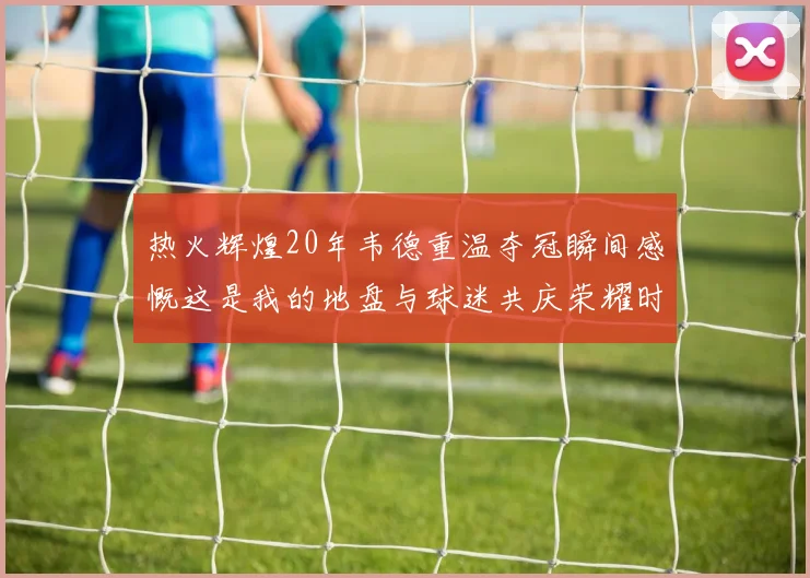 热火辉煌20年韦德重温夺冠瞬间感慨这是我的地盘与球迷共庆荣耀时刻
