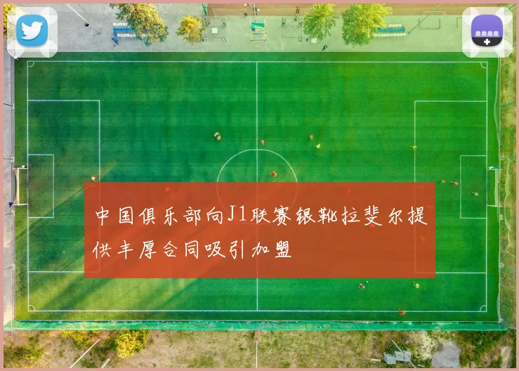 中国俱乐部向J1联赛银靴拉斐尔提供丰厚合同吸引加盟